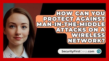 How Can You Protect Against Man-in-the-Middle Attacks on a Wireless Network?