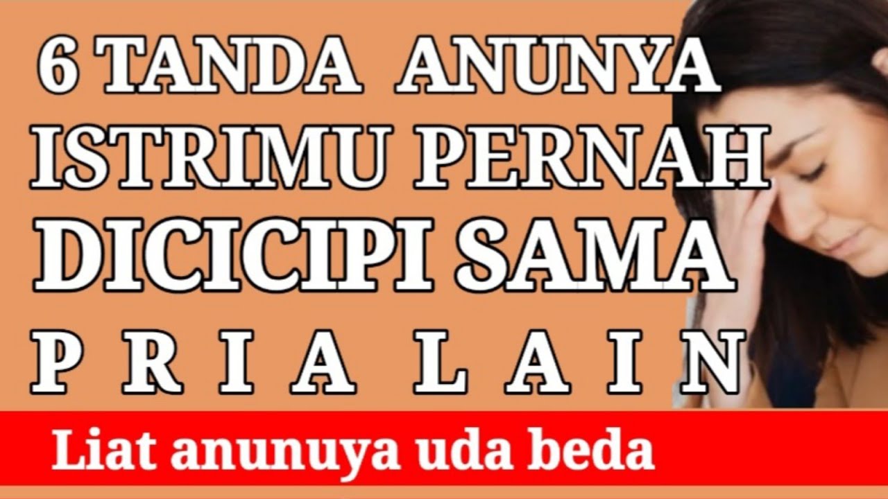 6 TANDA ANUNYA ISTRIMU SUDAH DICICIPI PRIA LAIN