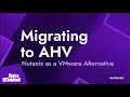 Migrating to AHV | Nutanix as a VMware Alternative