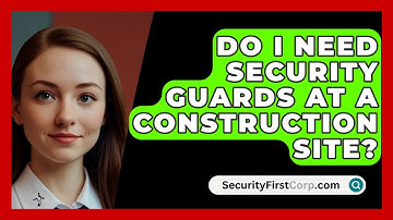 Do I Need Security Guards At A Construction Site? - SecurityFirstCorp.com
