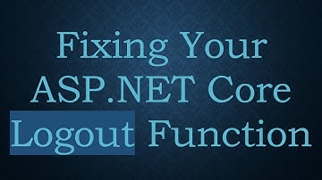 Fixing Your ASP.NET Core Logout Function