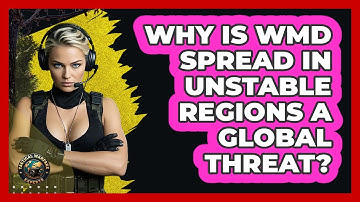 Why Is WMD Spread In Unstable Regions A Global Threat? - Tactical Warfare Experts