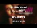 Channa mereya 8d audio   ae dil hai mushkil