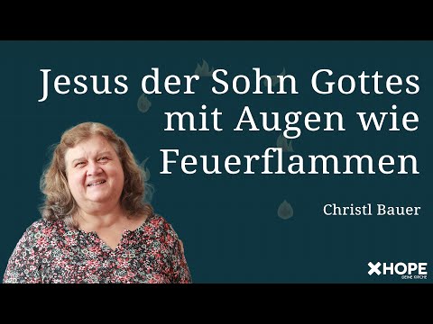 Jesus der Sohn Gottes mit Augen wie Feuerflammen |Christl Bauer | Gottesdienst