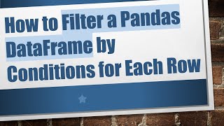 How to Filter a Pandas DataFrame by Conditions for Each Row