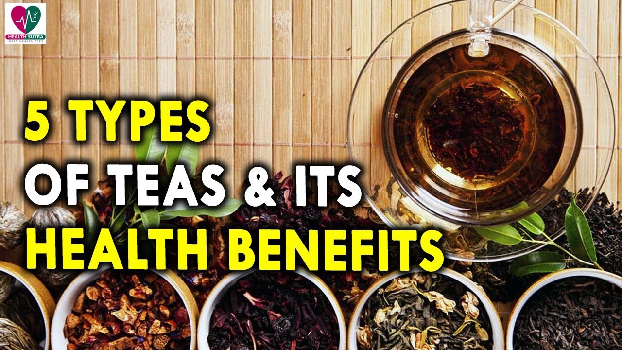 5 Types of Teas and Its Health Benefits - Health Benefits of Tea watershed