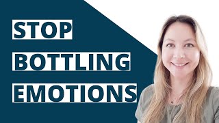 How To Stop Bottling Emotions and Why We Do It