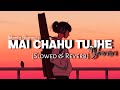 Mai chahu tujhe  yaara  slowed  and reverb perfect  hindi lofi