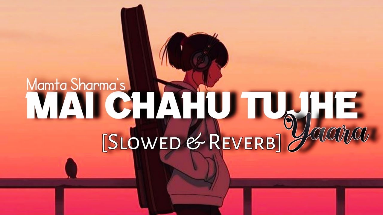 Mai Chahu Tujhe  Yaara  Slowed  and Reverb Perfect  Hindi Lofi