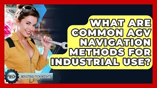 What Are Common AGV Navigation Methods For Industrial Use? - Industrial Tech Insights