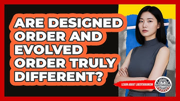 Are Designed Order And Evolved Order Truly Different? - Learn About Libertarianism