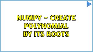 numpy - create polynomial by its roots (2 Solutions!!)