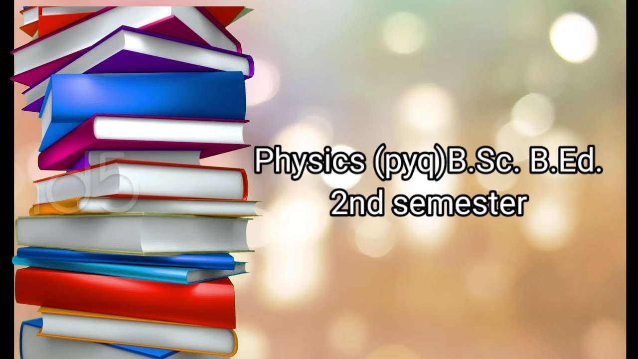 B.Sc. B.Ed. 2nd semester Elective 1st Physics (PYQ)