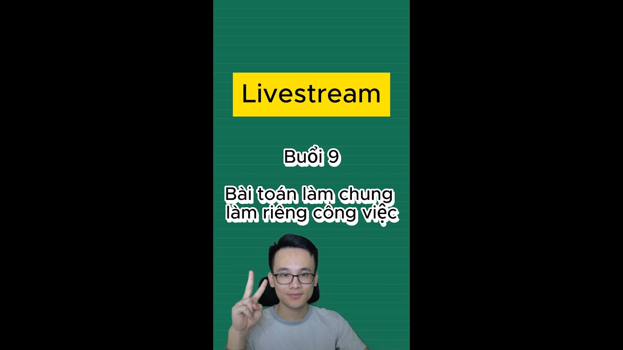 Toán 9 (ct mới) LIVESTREAM BUỔI 9 :Bài toán làm chung làm riêng công việc