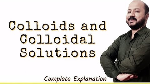 What are Colloids and Colloidal Solutions with Examples ?  Comprehensive Explanation
