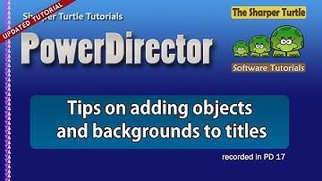 PowerDirector - Tips on adding objects and backgrounds to titles