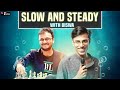 Slow and Steady 07 with Biswa