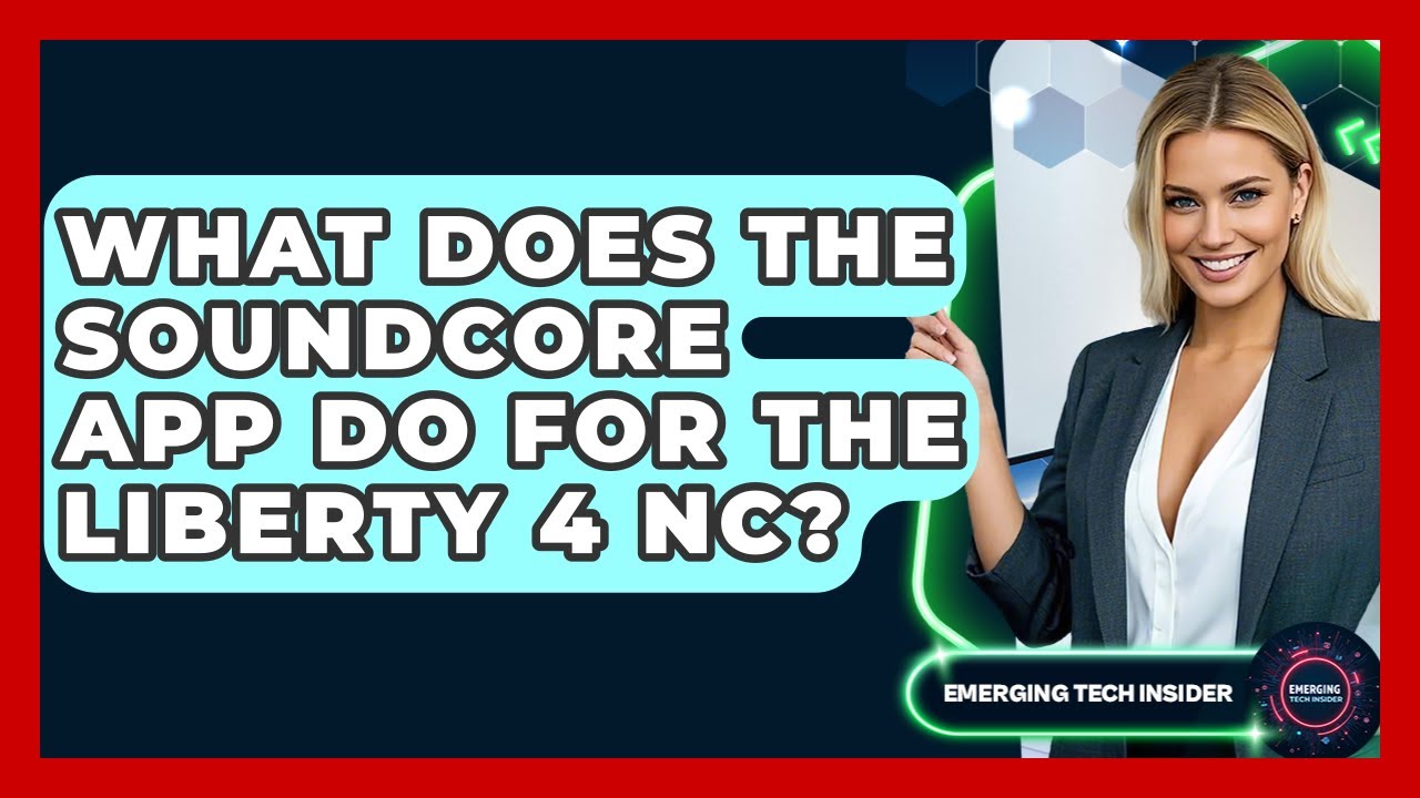 What Does The Soundcore App Do For The Liberty 4 NC? - Emerging Tech Insider