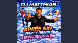 I Give All My Love to You (Apre Ski Party Remix)