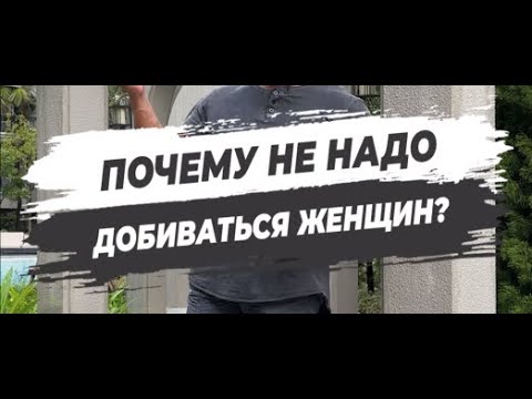 🔥 ПОЧЕМУ НЕ НАДО ДОБИВАТЬСЯ ЖЕНЩИН?