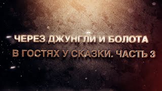 Через джунгли и болота. В гостях у сказки. Часть 3