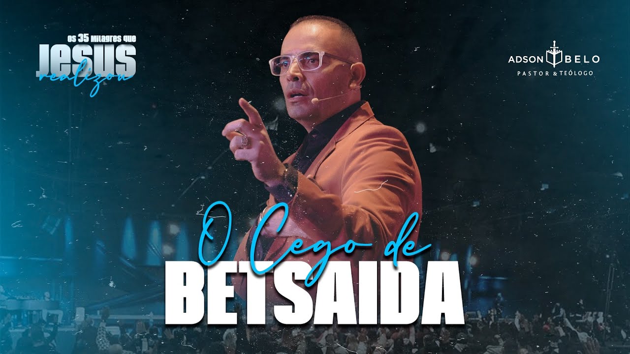 O Cego de Betsaida | Pr. Adson Belo (Série: 35 Milagres)