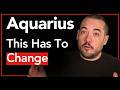 Aquarius “You Know You Need To Change This!” May 4th - 10th Tarot