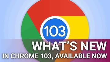 What’s New in Chrome 103, Available Now