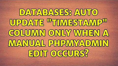 Databases: Auto update "TIMESTAMP" column only when a manual phpmyadmin edit occurs?
