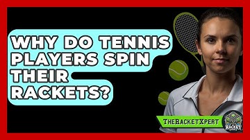 Why Do Tennis Players Spin Their Rackets? - The Racket Xpert