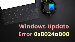 Fix Windows Update Error 0x8024a000 on Windows 11/10