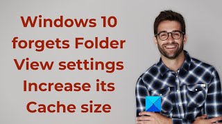 Windows forgets Folder View settings? Increase its Cache size!