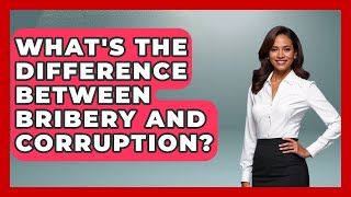 What's The Difference Between Bribery And Corruption? - The Ethical Compass