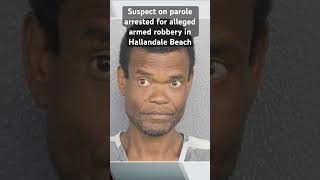 Suspect on parole arrested for alleged armed robbery in Hallandale Beach #crime #browardcounty