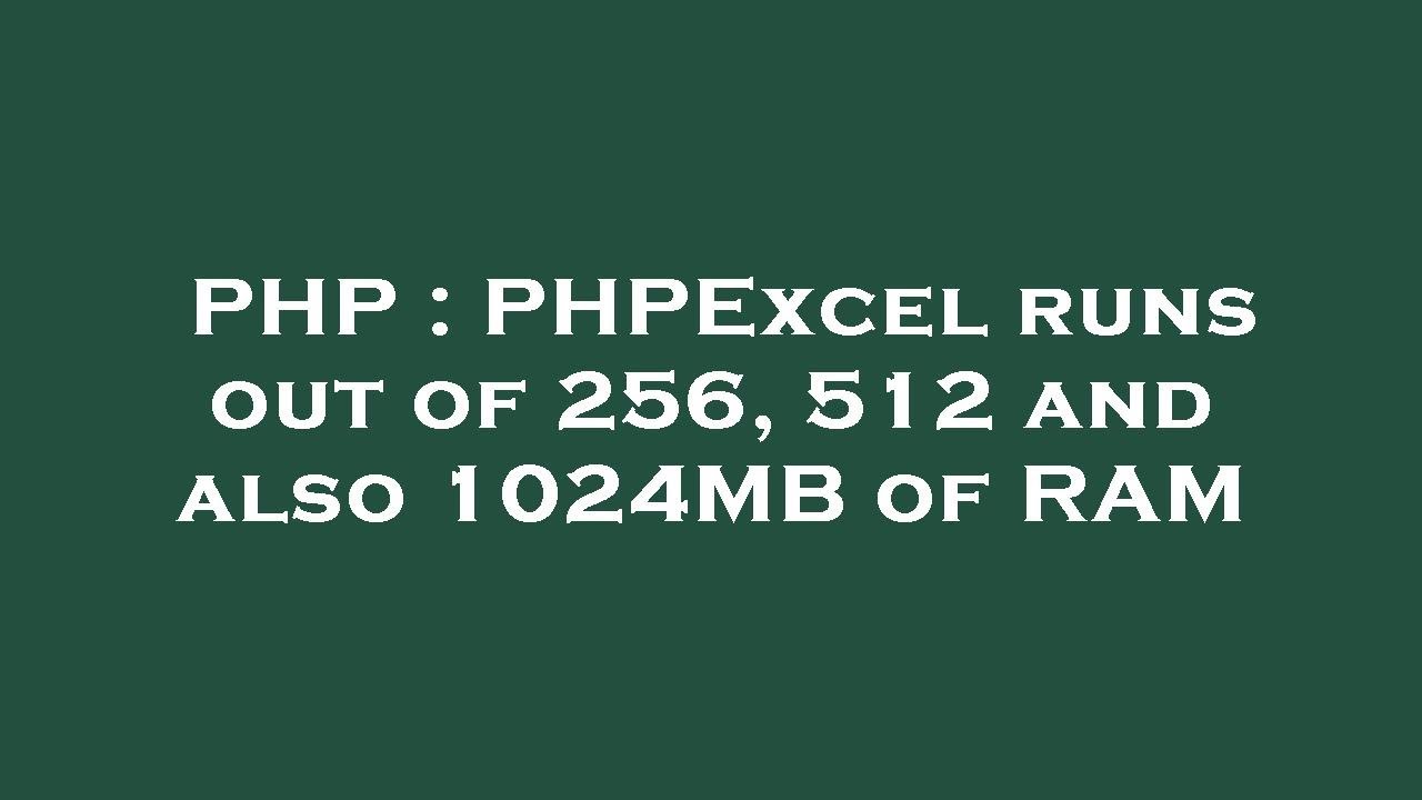 Php phpexcel runs out of 256 512 and also 1024mb of ram youtube