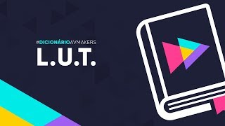 Dicionário AvMakers: O que é LUT