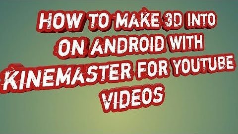 How to make 3d intro on android with kinemaster for YouTube videos.