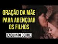 ORAÇÃO DA MÃE PELA BÊNÇÃO DOS FILHOS | ORAÇÃO PARA OUVIR DORMINDO