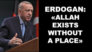 Erdogan: «Allah exists without a place». أردُوغان , الله موجود بلا مكان