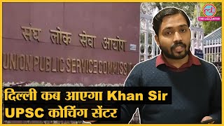 Khan Sir UPSC की कोचिंग Delhi में कब शुरू करेंगे? | GS Research Center