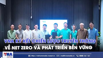 VNA ký kết chiến lược truyền thông về Net Zero và phát triển bền vững - VNA