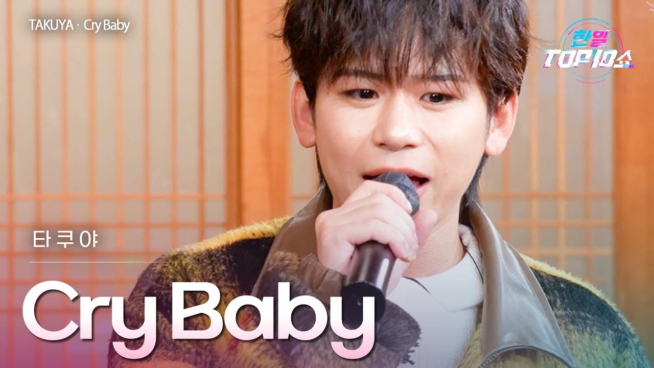 TAKUYA – Cry Baby｜한일톱텐쇼 72회