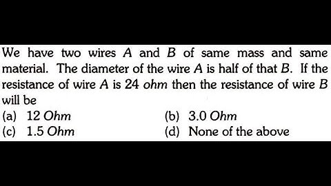 We have two wires A and B of same mass and same material. The diameter of the wire A is