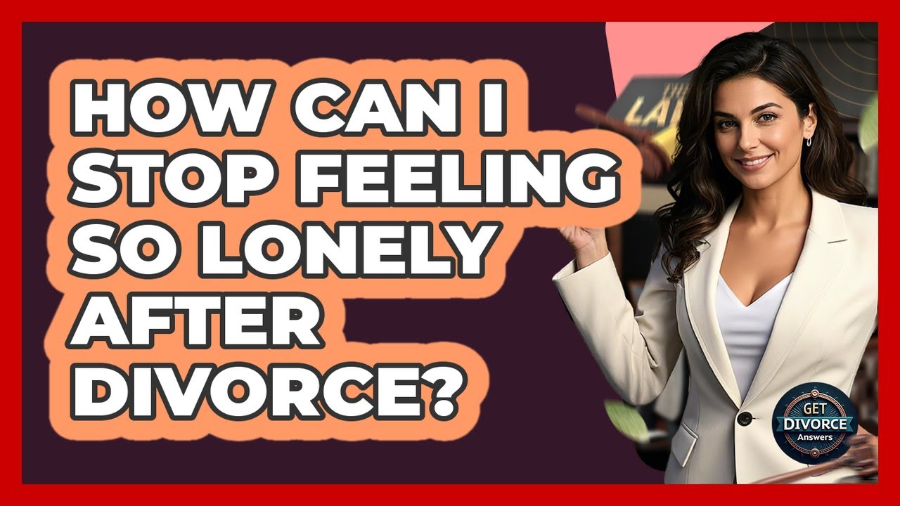 How Can I Stop Feeling So Lonely After Divorce? - Get Divorce Answers