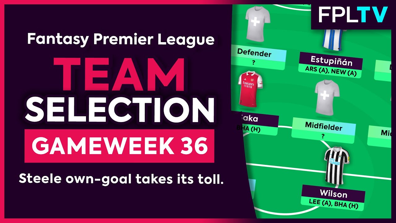 FPL TEAM SELECTION | GAMEWEEK 36 | Steele Own-Goal Takes Its Toll | Fantasy Premier League