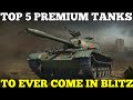 TOP 5 - Premium Tanks to ever come to blitz