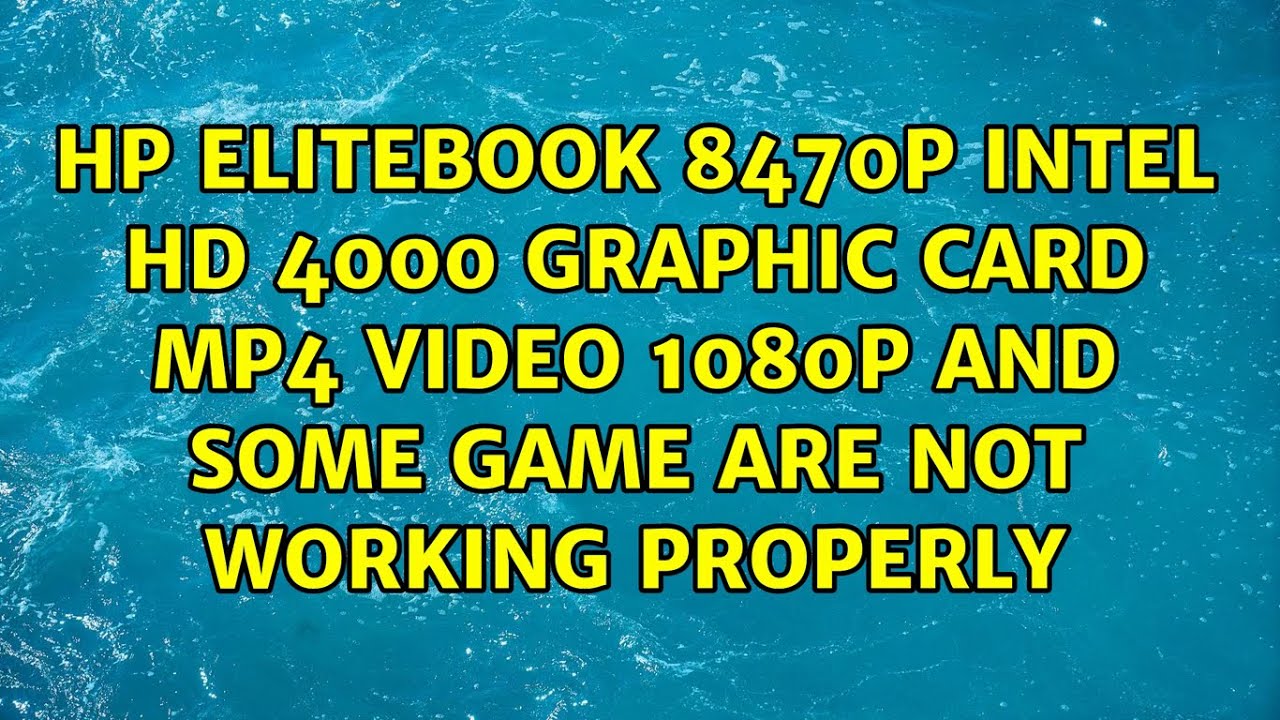 hp EliteBook 8470p Intel HD 4000 graphic card MP4 video 1080p and some game are not working