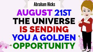 AUGUST 21ST THE UNIVERSE IS SENDING YOU A GOLDEN OPPORTUNITY🙏Abraham Hicks 2026