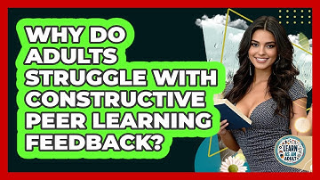 Why Do Adults Struggle With Constructive Peer Learning Feedback? - Learn As An Adult
