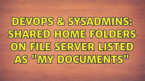 DevOps & SysAdmins: Shared Home folders on file server listed as "My Documents" (6 Solutions!!)